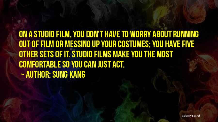 Sung Kang Quotes: On A Studio Film, You Don't Have To Worry About Running Out Of Film Or Messing Up Your Costumes; You