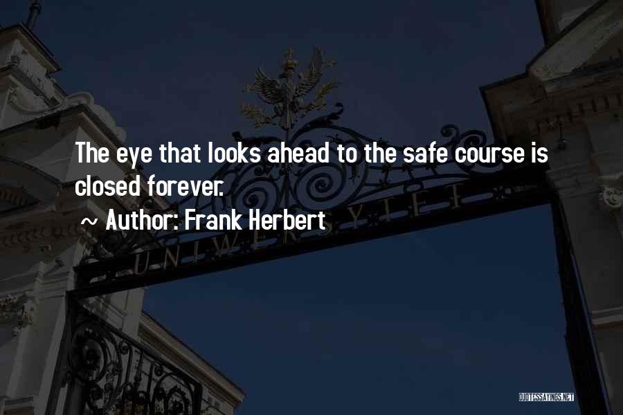 Frank Herbert Quotes: The Eye That Looks Ahead To The Safe Course Is Closed Forever.