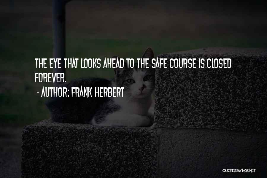 Frank Herbert Quotes: The Eye That Looks Ahead To The Safe Course Is Closed Forever.