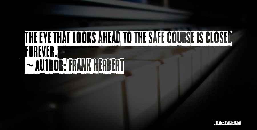 Frank Herbert Quotes: The Eye That Looks Ahead To The Safe Course Is Closed Forever.