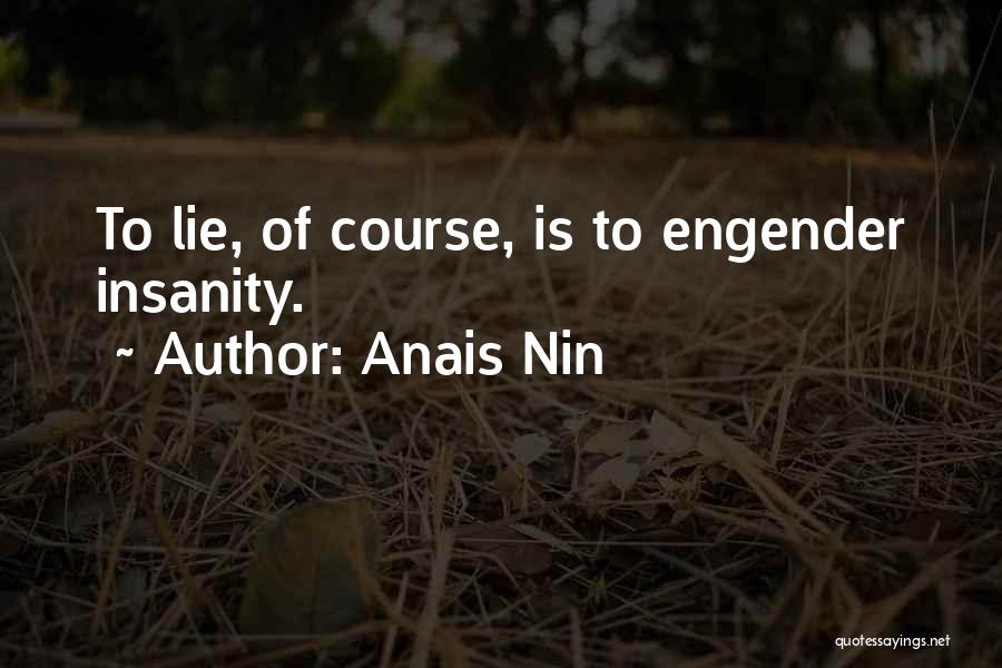 Anais Nin Quotes: To Lie, Of Course, Is To Engender Insanity.