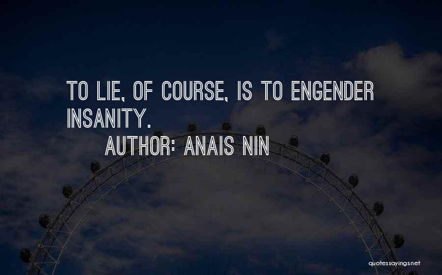 Anais Nin Quotes: To Lie, Of Course, Is To Engender Insanity.