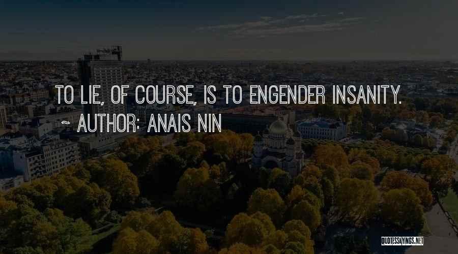 Anais Nin Quotes: To Lie, Of Course, Is To Engender Insanity.