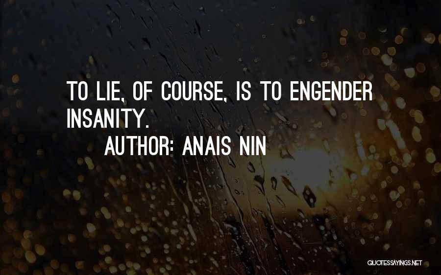 Anais Nin Quotes: To Lie, Of Course, Is To Engender Insanity.