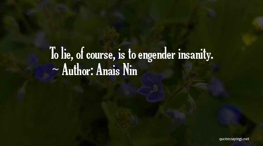 Anais Nin Quotes: To Lie, Of Course, Is To Engender Insanity.