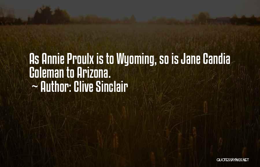 Clive Sinclair Quotes: As Annie Proulx Is To Wyoming, So Is Jane Candia Coleman To Arizona.