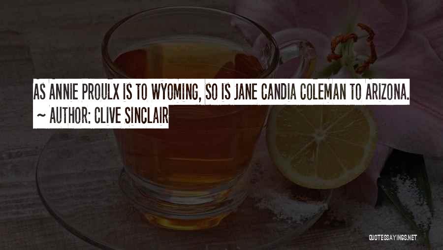 Clive Sinclair Quotes: As Annie Proulx Is To Wyoming, So Is Jane Candia Coleman To Arizona.