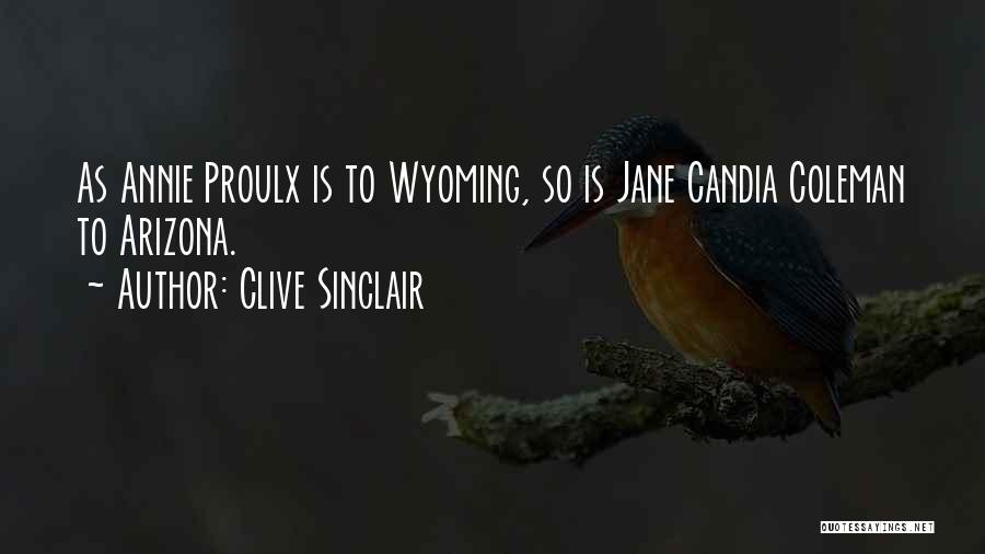 Clive Sinclair Quotes: As Annie Proulx Is To Wyoming, So Is Jane Candia Coleman To Arizona.