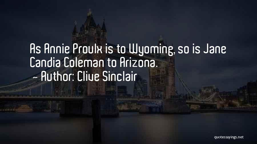 Clive Sinclair Quotes: As Annie Proulx Is To Wyoming, So Is Jane Candia Coleman To Arizona.