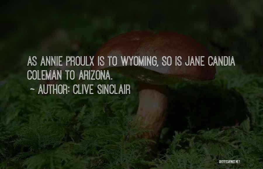 Clive Sinclair Quotes: As Annie Proulx Is To Wyoming, So Is Jane Candia Coleman To Arizona.