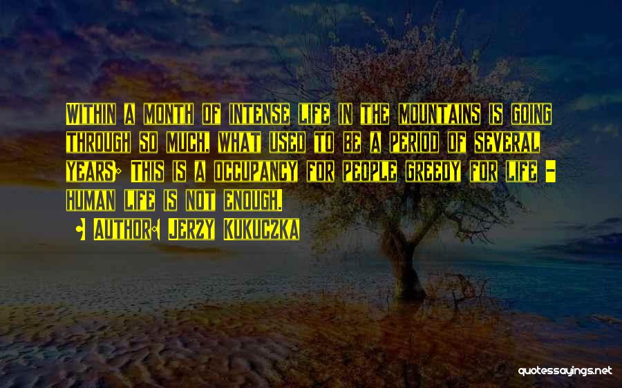 Jerzy Kukuczka Quotes: Within A Month Of Intense Life In The Mountains Is Going Through So Much, What Used To Be A Period