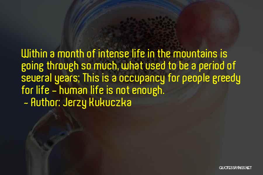 Jerzy Kukuczka Quotes: Within A Month Of Intense Life In The Mountains Is Going Through So Much, What Used To Be A Period