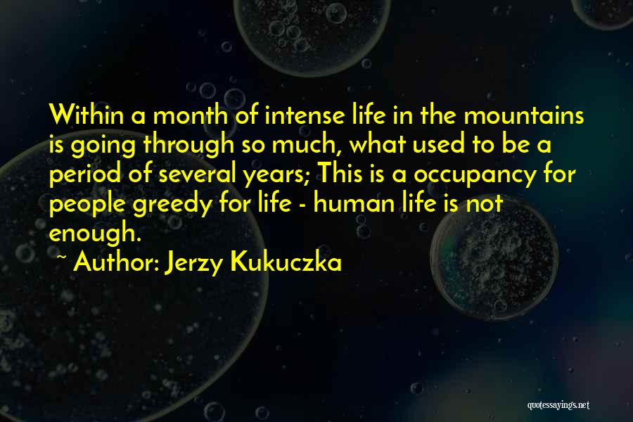Jerzy Kukuczka Quotes: Within A Month Of Intense Life In The Mountains Is Going Through So Much, What Used To Be A Period