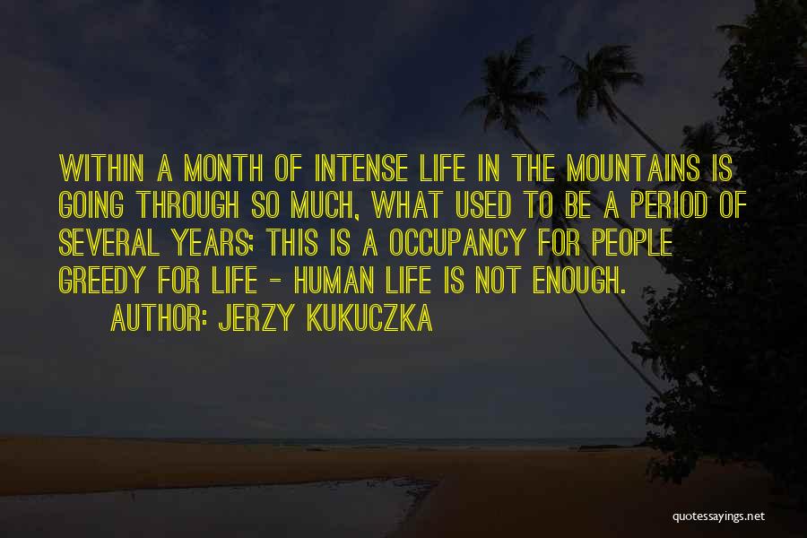 Jerzy Kukuczka Quotes: Within A Month Of Intense Life In The Mountains Is Going Through So Much, What Used To Be A Period