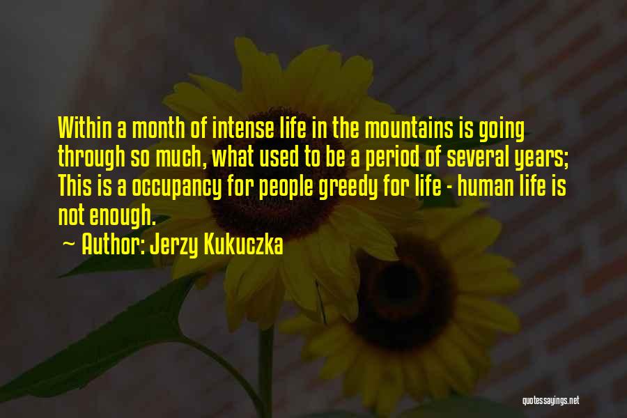 Jerzy Kukuczka Quotes: Within A Month Of Intense Life In The Mountains Is Going Through So Much, What Used To Be A Period