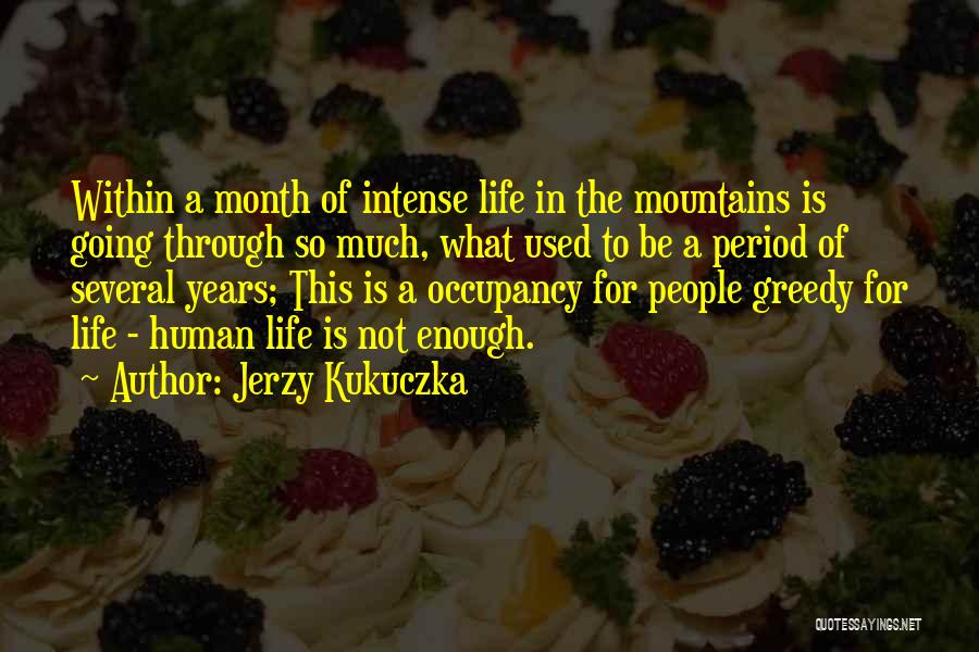 Jerzy Kukuczka Quotes: Within A Month Of Intense Life In The Mountains Is Going Through So Much, What Used To Be A Period