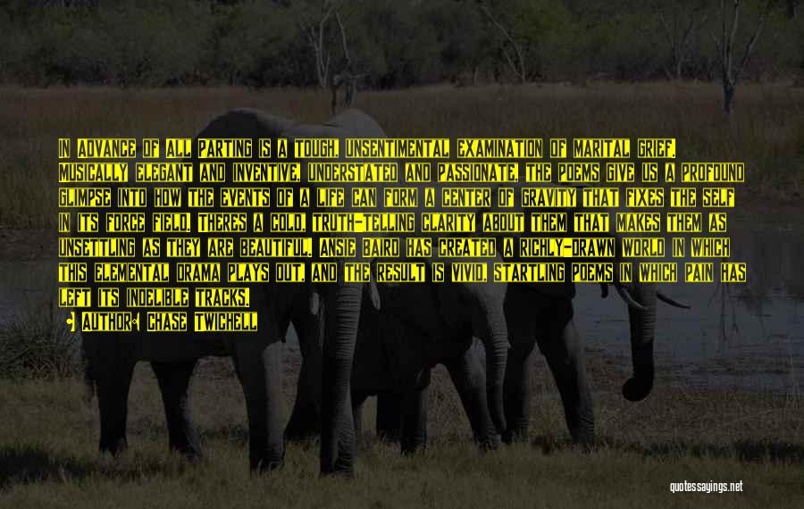 Chase Twichell Quotes: In Advance Of All Parting Is A Tough, Unsentimental Examination Of Marital Grief. Musically Elegant And Inventive, Understated And Passionate,