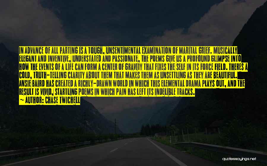 Chase Twichell Quotes: In Advance Of All Parting Is A Tough, Unsentimental Examination Of Marital Grief. Musically Elegant And Inventive, Understated And Passionate,