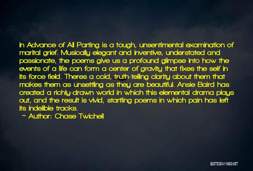 Chase Twichell Quotes: In Advance Of All Parting Is A Tough, Unsentimental Examination Of Marital Grief. Musically Elegant And Inventive, Understated And Passionate,