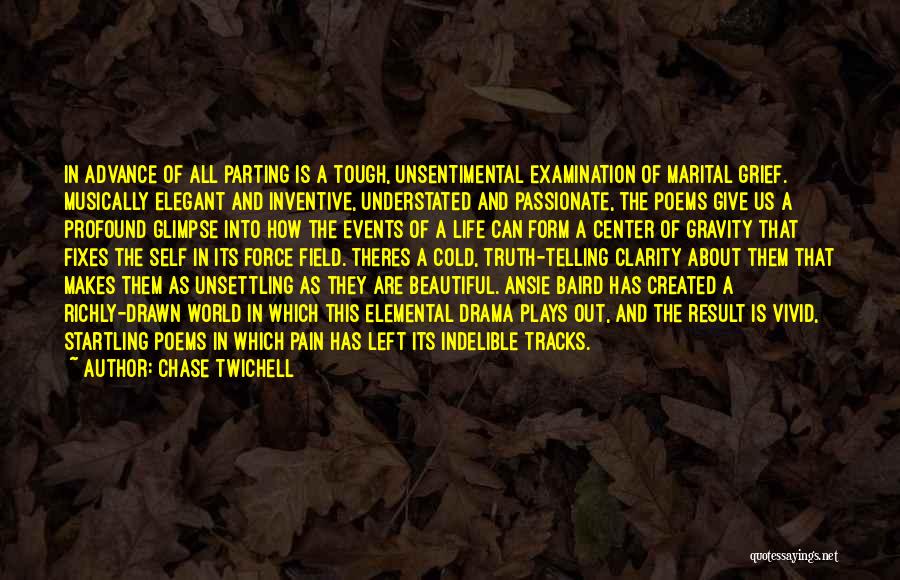 Chase Twichell Quotes: In Advance Of All Parting Is A Tough, Unsentimental Examination Of Marital Grief. Musically Elegant And Inventive, Understated And Passionate,