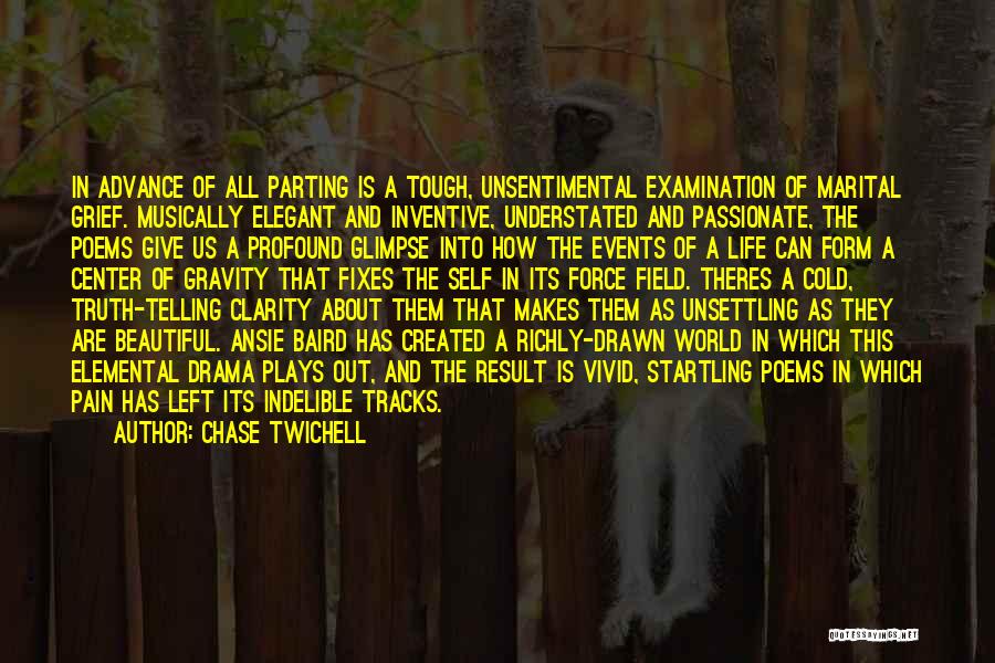 Chase Twichell Quotes: In Advance Of All Parting Is A Tough, Unsentimental Examination Of Marital Grief. Musically Elegant And Inventive, Understated And Passionate,