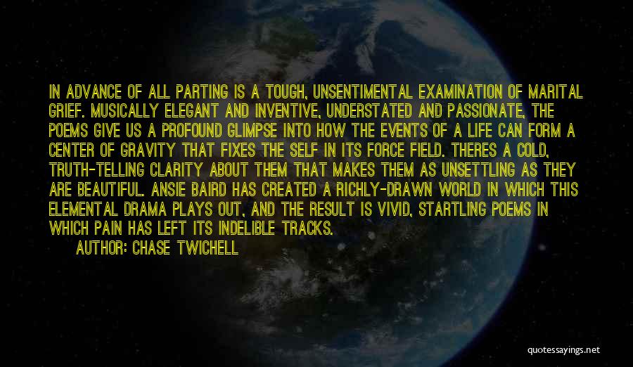 Chase Twichell Quotes: In Advance Of All Parting Is A Tough, Unsentimental Examination Of Marital Grief. Musically Elegant And Inventive, Understated And Passionate,
