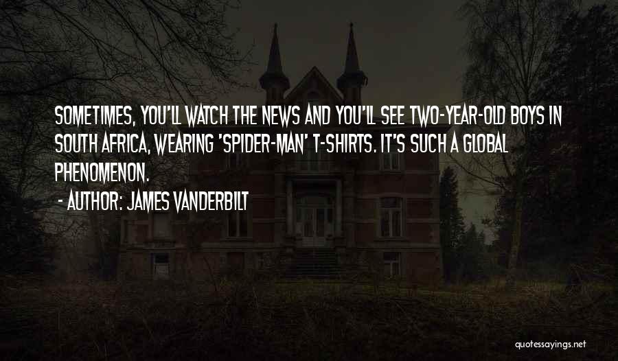 James Vanderbilt Quotes: Sometimes, You'll Watch The News And You'll See Two-year-old Boys In South Africa, Wearing 'spider-man' T-shirts. It's Such A Global