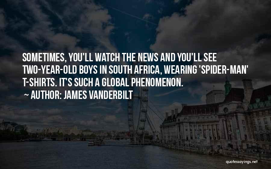 James Vanderbilt Quotes: Sometimes, You'll Watch The News And You'll See Two-year-old Boys In South Africa, Wearing 'spider-man' T-shirts. It's Such A Global