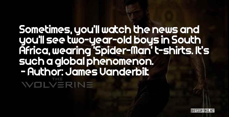 James Vanderbilt Quotes: Sometimes, You'll Watch The News And You'll See Two-year-old Boys In South Africa, Wearing 'spider-man' T-shirts. It's Such A Global