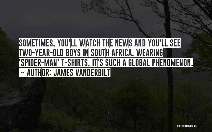 James Vanderbilt Quotes: Sometimes, You'll Watch The News And You'll See Two-year-old Boys In South Africa, Wearing 'spider-man' T-shirts. It's Such A Global