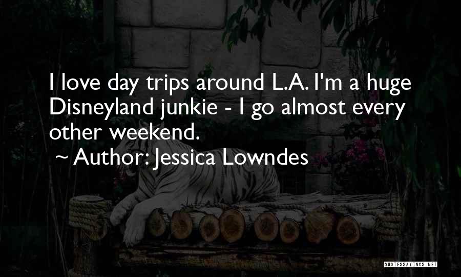 Jessica Lowndes Quotes: I Love Day Trips Around L.a. I'm A Huge Disneyland Junkie - I Go Almost Every Other Weekend.