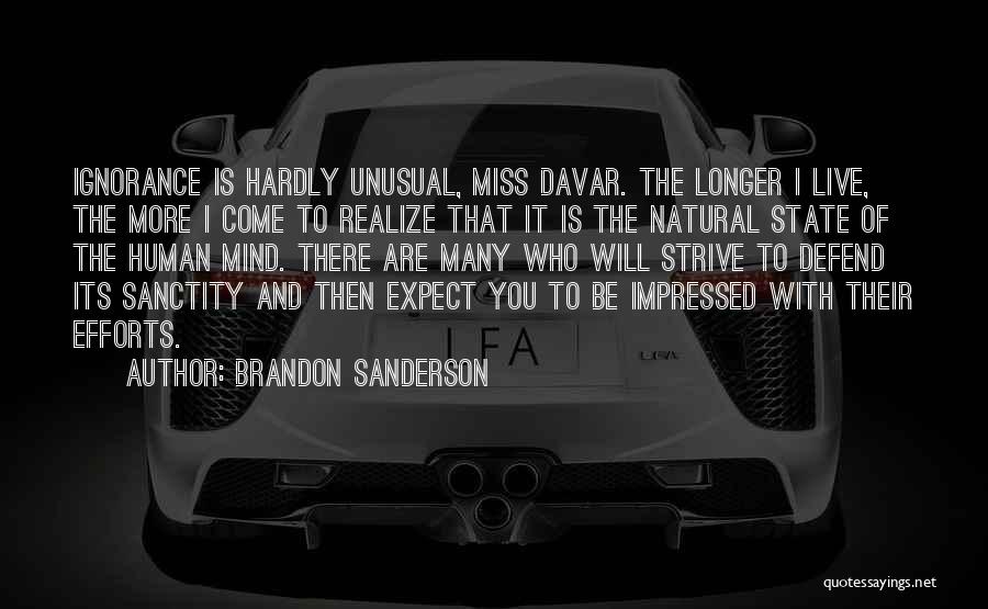 Brandon Sanderson Quotes: Ignorance Is Hardly Unusual, Miss Davar. The Longer I Live, The More I Come To Realize That It Is The