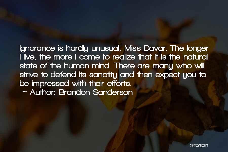 Brandon Sanderson Quotes: Ignorance Is Hardly Unusual, Miss Davar. The Longer I Live, The More I Come To Realize That It Is The