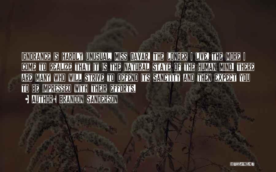 Brandon Sanderson Quotes: Ignorance Is Hardly Unusual, Miss Davar. The Longer I Live, The More I Come To Realize That It Is The