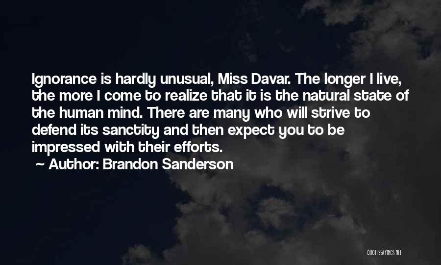 Brandon Sanderson Quotes: Ignorance Is Hardly Unusual, Miss Davar. The Longer I Live, The More I Come To Realize That It Is The