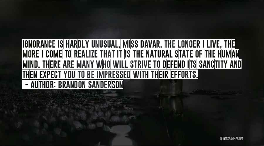 Brandon Sanderson Quotes: Ignorance Is Hardly Unusual, Miss Davar. The Longer I Live, The More I Come To Realize That It Is The