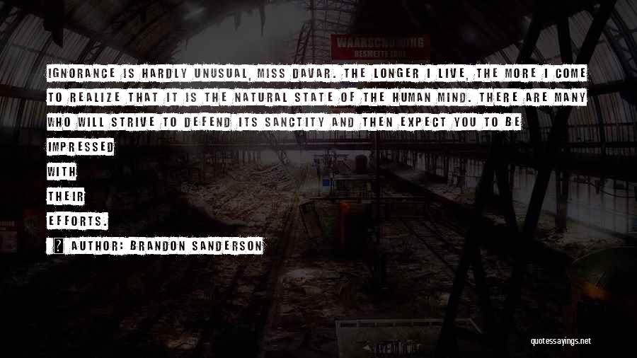 Brandon Sanderson Quotes: Ignorance Is Hardly Unusual, Miss Davar. The Longer I Live, The More I Come To Realize That It Is The