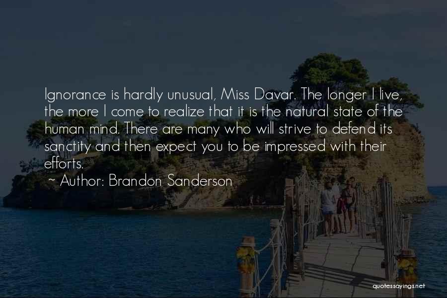 Brandon Sanderson Quotes: Ignorance Is Hardly Unusual, Miss Davar. The Longer I Live, The More I Come To Realize That It Is The