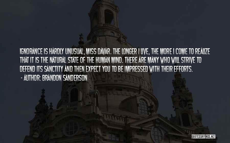 Brandon Sanderson Quotes: Ignorance Is Hardly Unusual, Miss Davar. The Longer I Live, The More I Come To Realize That It Is The