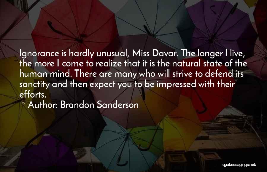 Brandon Sanderson Quotes: Ignorance Is Hardly Unusual, Miss Davar. The Longer I Live, The More I Come To Realize That It Is The