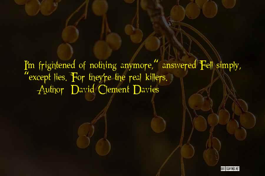 David Clement-Davies Quotes: I'm Frightened Of Nothing Anymore, Answered Fell Simply, Except Lies. For They're The Real Killers.