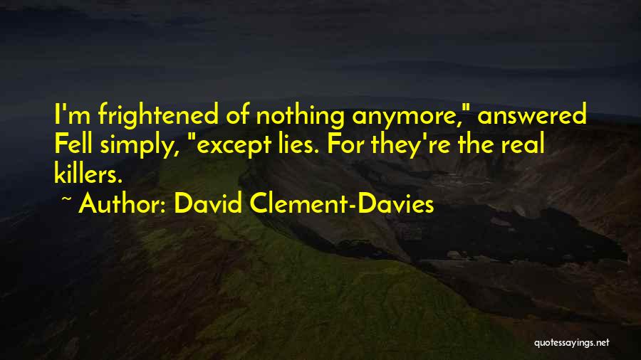 David Clement-Davies Quotes: I'm Frightened Of Nothing Anymore, Answered Fell Simply, Except Lies. For They're The Real Killers.