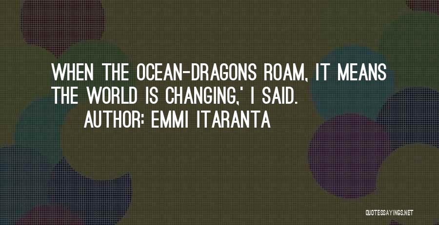 Emmi Itaranta Quotes: When The Ocean-dragons Roam, It Means The World Is Changing,' I Said.