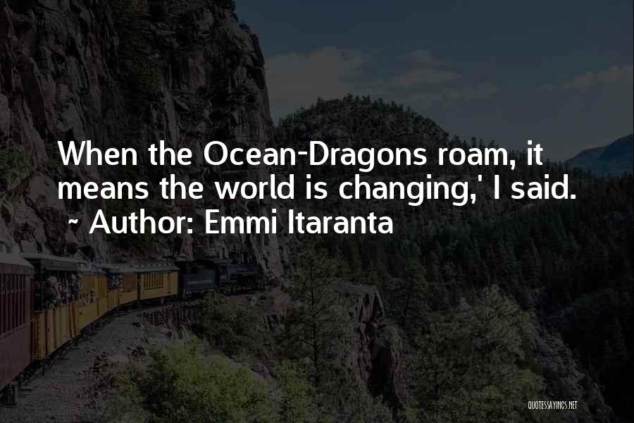 Emmi Itaranta Quotes: When The Ocean-dragons Roam, It Means The World Is Changing,' I Said.