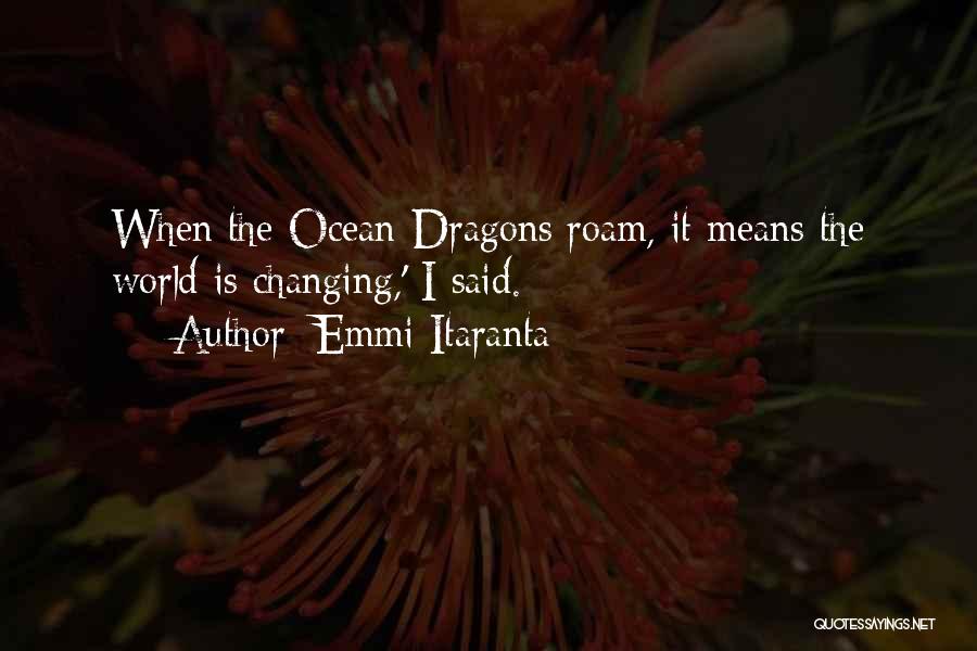 Emmi Itaranta Quotes: When The Ocean-dragons Roam, It Means The World Is Changing,' I Said.