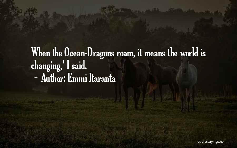 Emmi Itaranta Quotes: When The Ocean-dragons Roam, It Means The World Is Changing,' I Said.