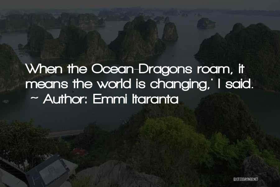 Emmi Itaranta Quotes: When The Ocean-dragons Roam, It Means The World Is Changing,' I Said.