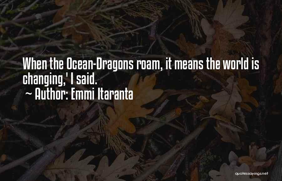 Emmi Itaranta Quotes: When The Ocean-dragons Roam, It Means The World Is Changing,' I Said.