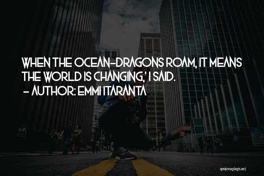 Emmi Itaranta Quotes: When The Ocean-dragons Roam, It Means The World Is Changing,' I Said.