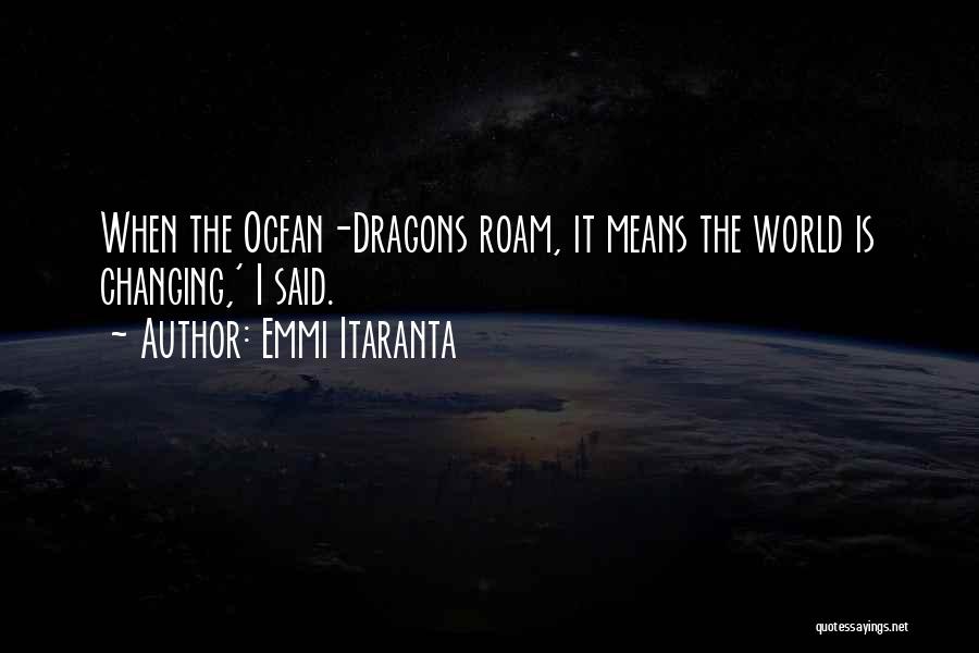 Emmi Itaranta Quotes: When The Ocean-dragons Roam, It Means The World Is Changing,' I Said.